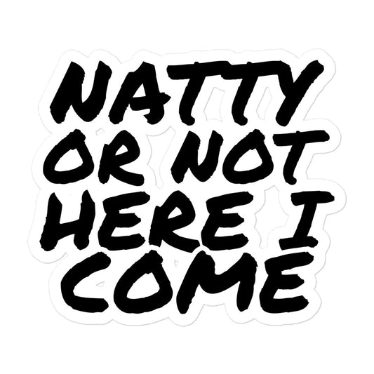 The Bougie Boiz Clubs Natty Or Not - Sticker features bold black handwritten text on a weatherproof white background, ensuring the phrase NATTY OR NOT HERE I COME stays durable against the elements.